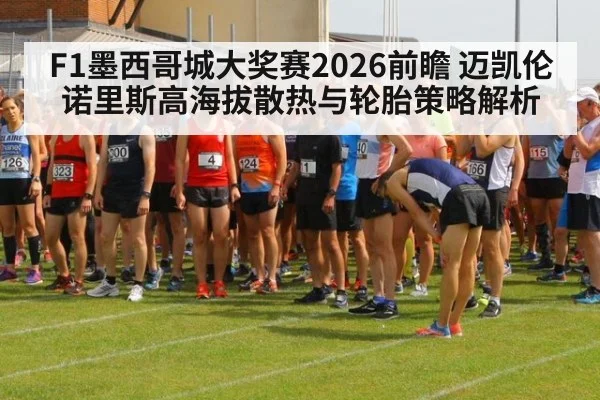 F1墨西哥城大奖赛2026前瞻 迈凯伦诺里斯高海拔散热与轮胎策略解析（World Cup 2026）