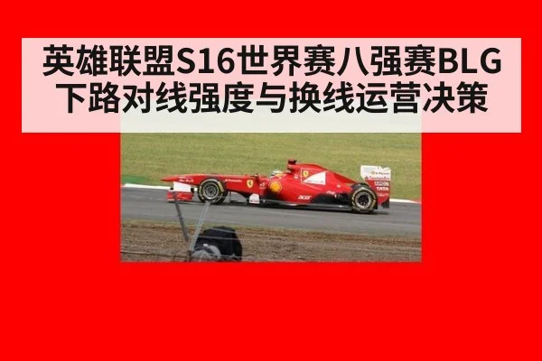 英雄联盟S16世界赛八强赛BLG 下路对线强度与换线运营决策（World Cup 2026）