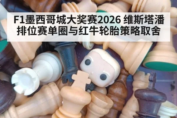 F1墨西哥城大奖赛2026 维斯塔潘排位赛单圈与红牛轮胎策略取舍（World Cup 2026）